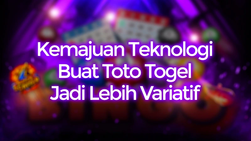 Kemajuan Teknologi Buat Toto Togel Lebih Variatif